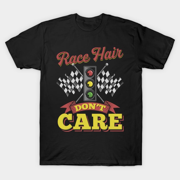 Race hair don't care - funny racing gifts T-Shirt by Shirtbubble